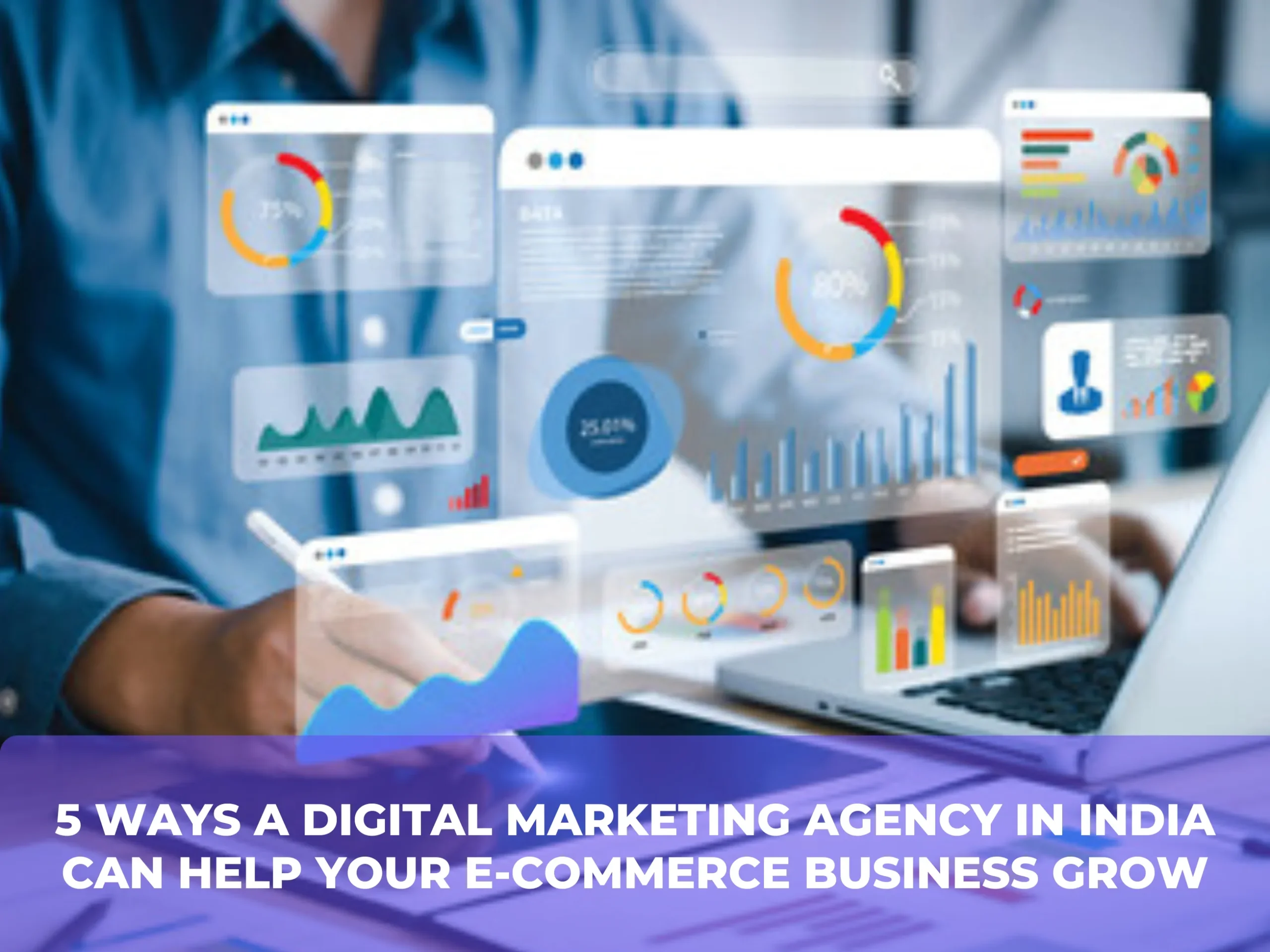 5 Ways a Digital Marketing Agency in India Can Help Your E-commerce Business Grow