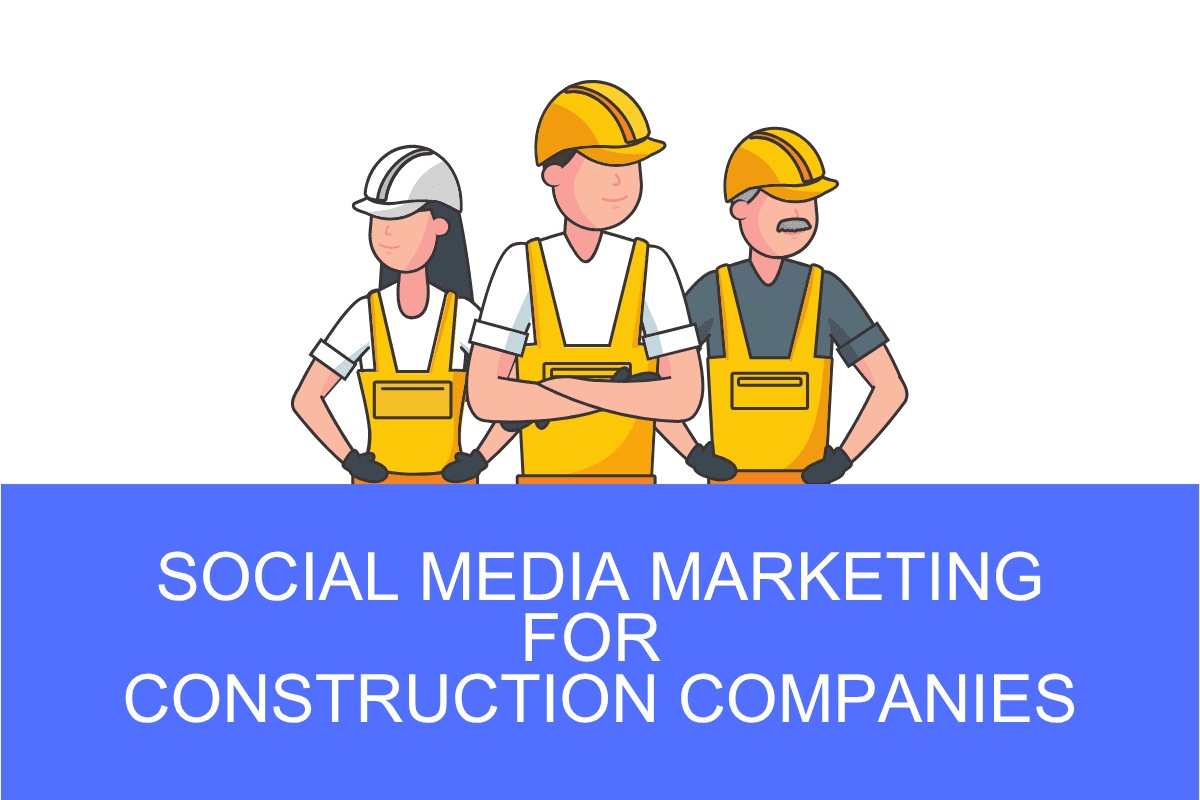 Social Media Marketing for Construction Companies