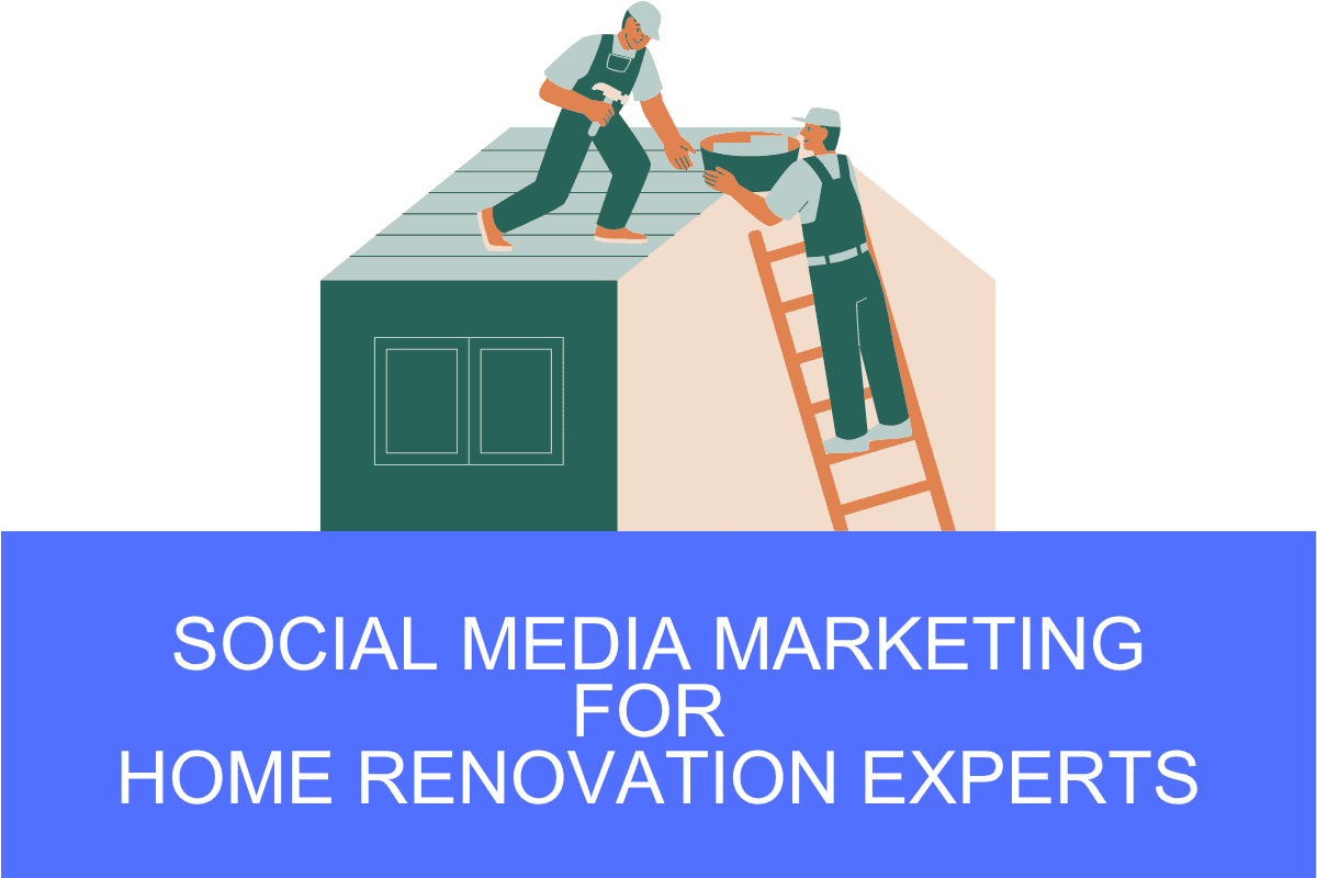 Social Media Marketing for Renovation Experts