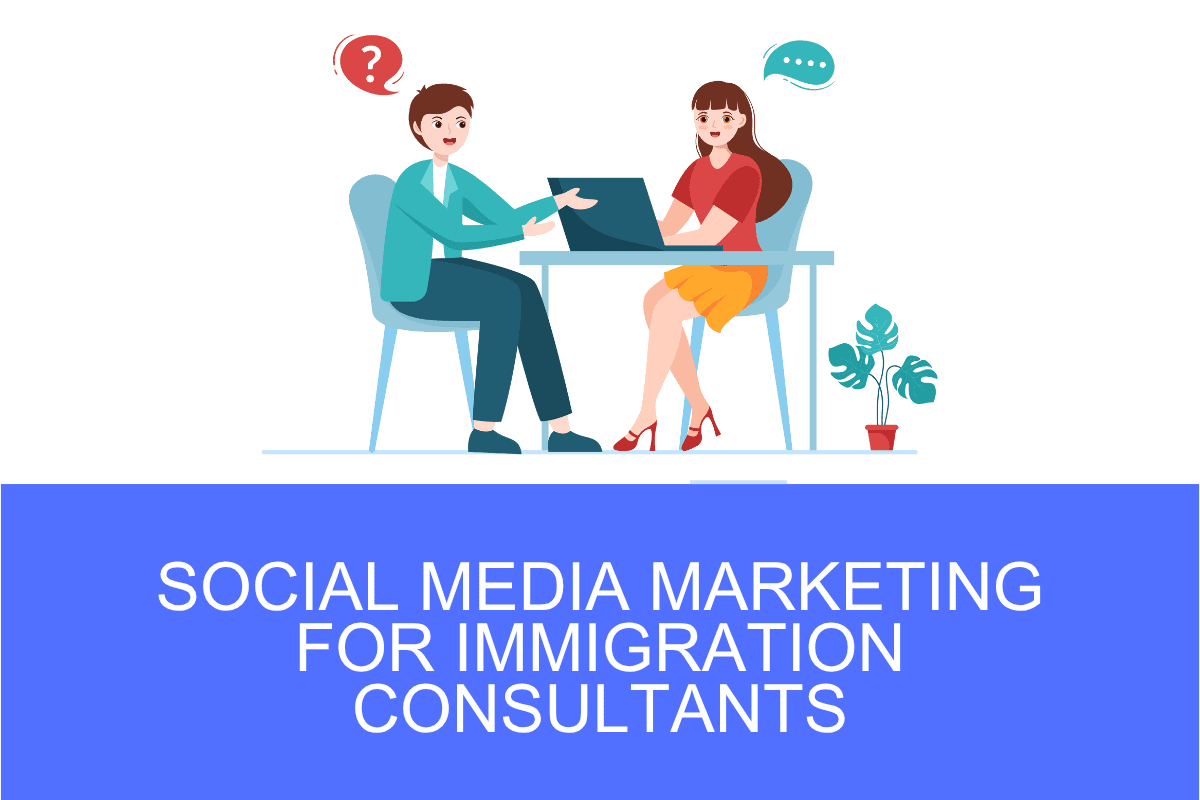 Social Media Marketing for Immigration Consultants