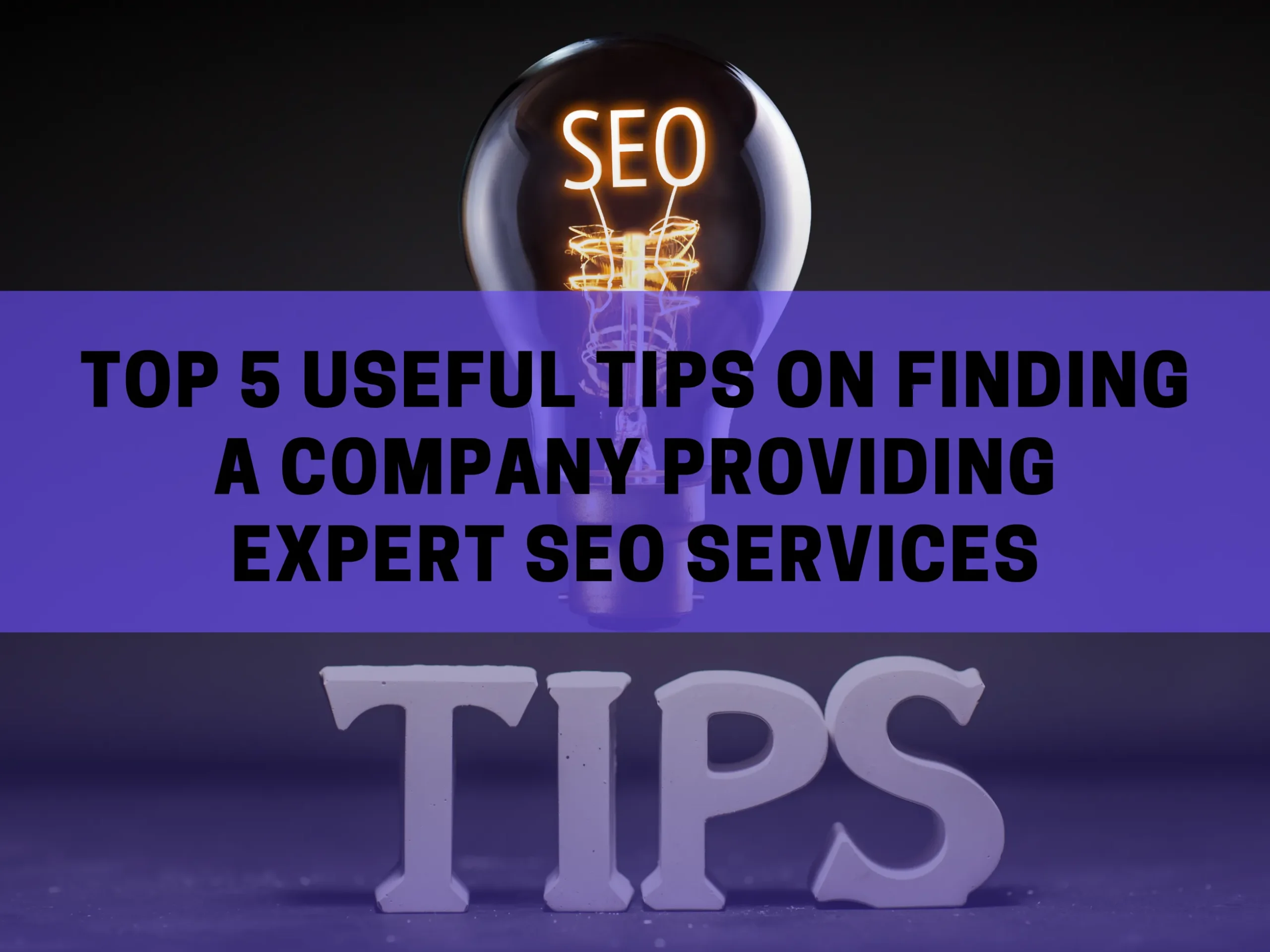 Top 5 Useful Tips on Finding a Company Providing Expert SEO Services