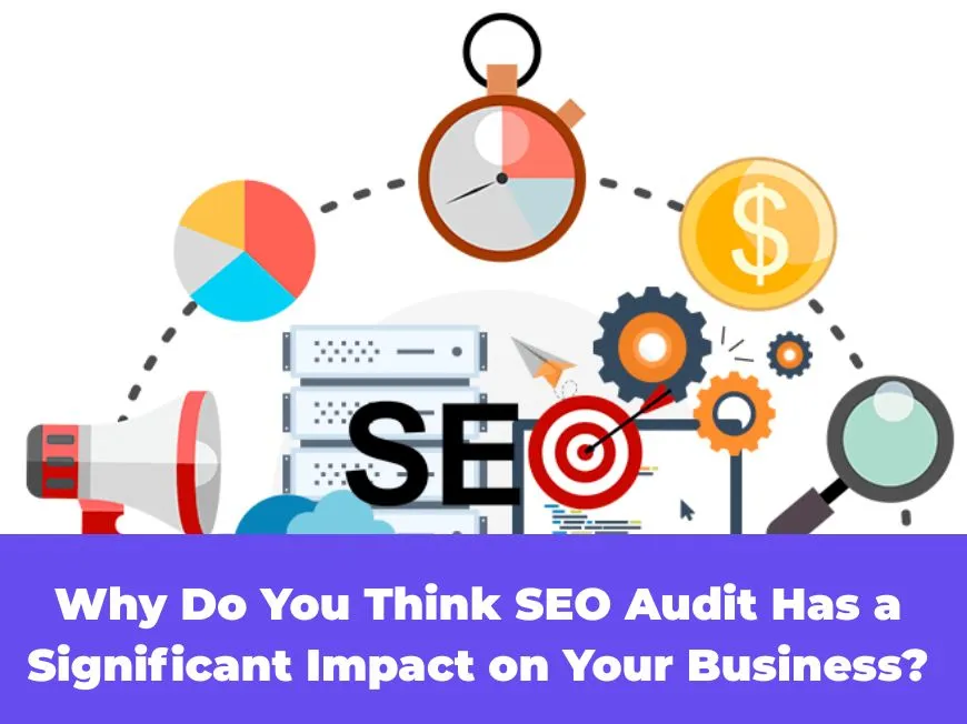 Why Do You Think SEO Audit Has a Significant Impact on Your Business?